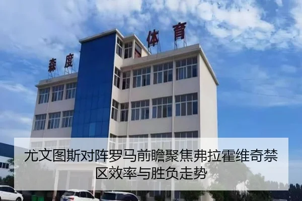 尤文图斯对阵罗马前瞻聚焦弗拉霍维奇禁区效率与胜负走势